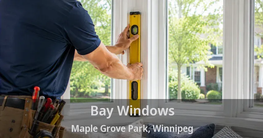 Bay Windows Maple Grove Park, Winnipeg - MB