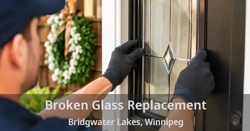 Broken Glass Replacement Bridgwater Lakes, Winnipeg - MB