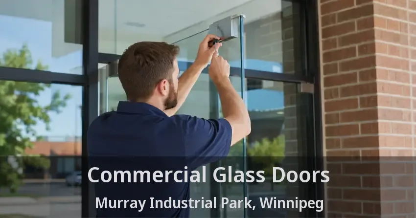 Commercial Glass Doors Murray Industrial Park, Winnipeg - MB
