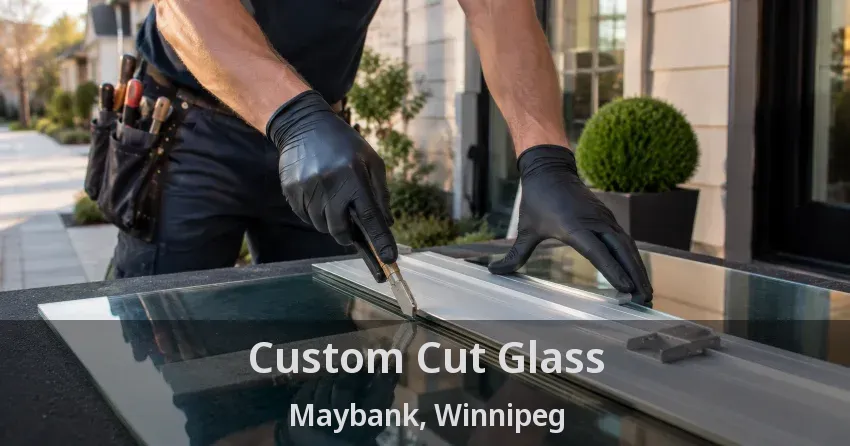 Custom Cut Glass Maybank, Winnipeg - MB