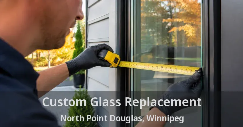 Custom Glass Replacement North Point Douglas, Winnipeg - MB