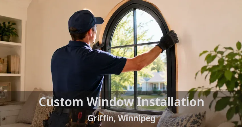 Custom Window Installation Griffin, Winnipeg - MB