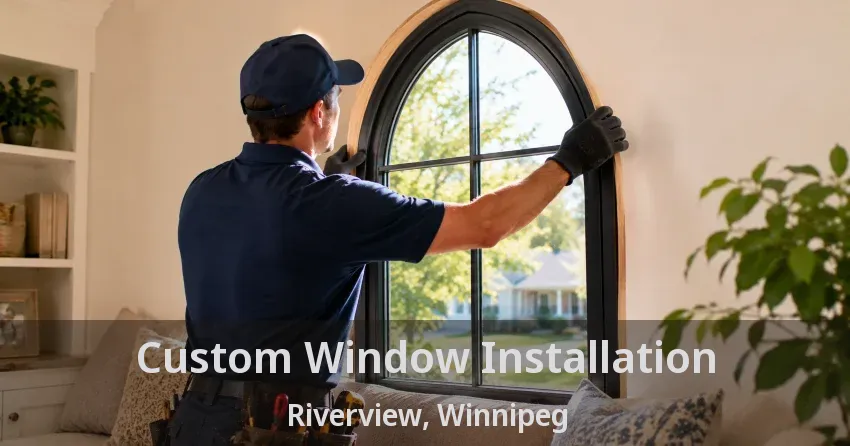 Custom Window Installation Riverview, Winnipeg - MB