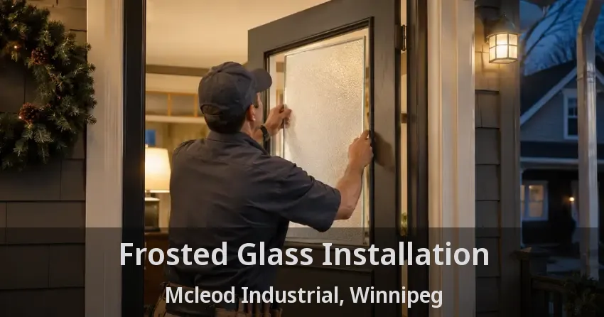 Frosted Glass Installation Mcleod Industrial, Winnipeg - MB