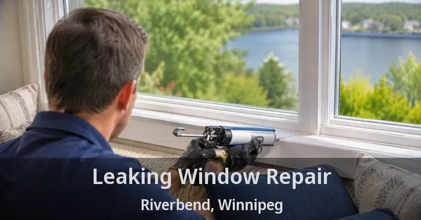 Leaking Window Repair Riverbend, Winnipeg - MB