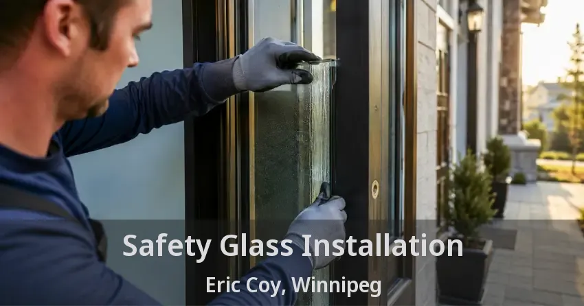 Safety Glass Installation Eric Coy, Winnipeg - MB