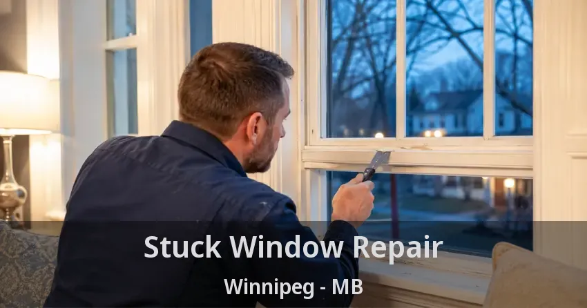 Stuck Window Repair Winnipeg - MB