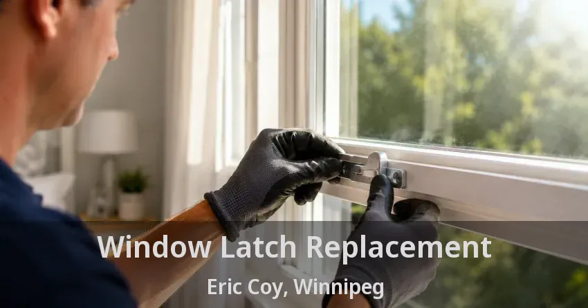 Window Latch Replacement Eric Coy, Winnipeg - MB