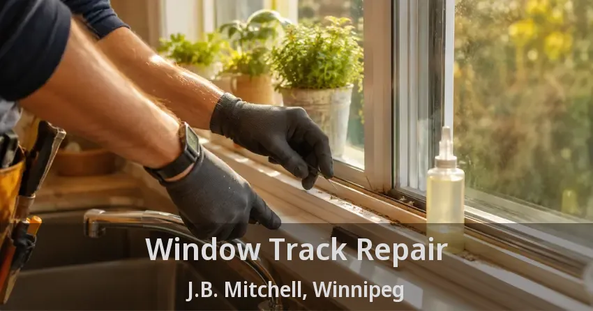 Window Track Repair J.B. Mitchell, Winnipeg - MB