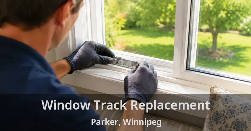 Window Track Replacement Parker, Winnipeg - MB