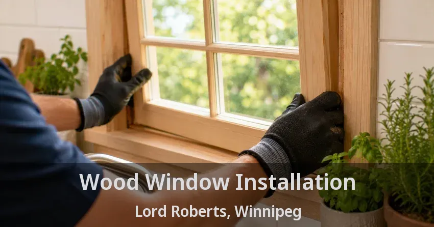 Wood Window Installation Lord Roberts, Winnipeg - MB