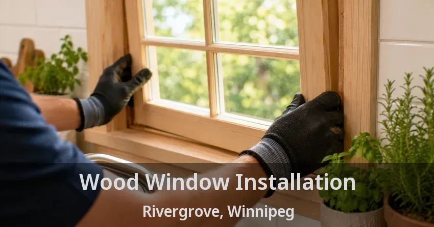 Wood Window Installation Rivergrove, Winnipeg - MB